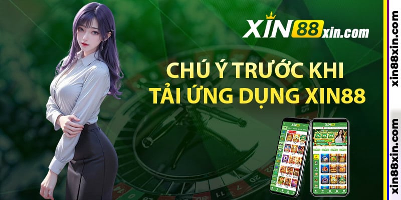 Tải App Xin88 - Cá Cược Liền Tay Ngay Trên Điện Thoại 4 Các điểm cần chú ý trước khi tải ứng dụng Xin88