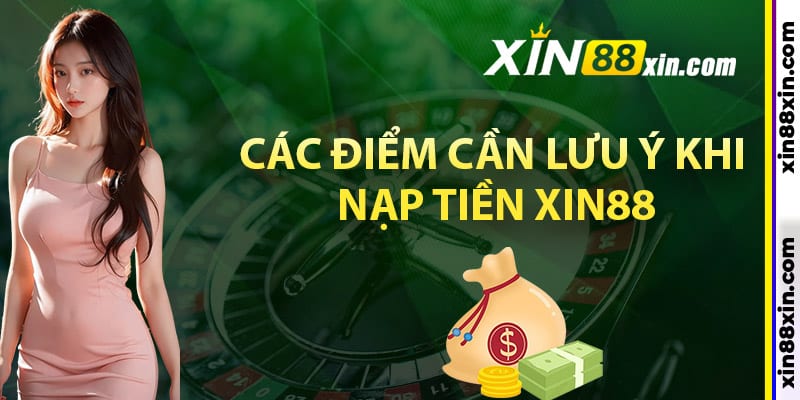 Nạp Tiền Xin88 – Hướng Dẫn Giao Dịch Tiện Lợi Và Bảo Mật 4 Các điểm cần lưu ý khi nạp tiền Xin88