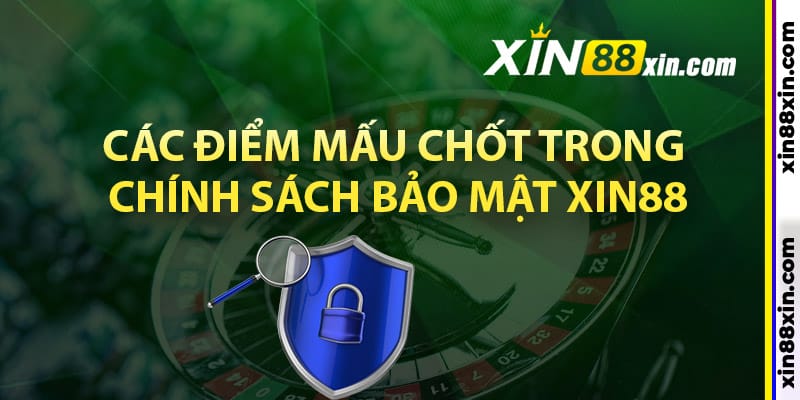 Chính Sách Bảo Mật Xin88 Với Mức An Toàn Cao Nhất 3 Các điểm mấu chốt trong chính sách bảo mật Xin88
