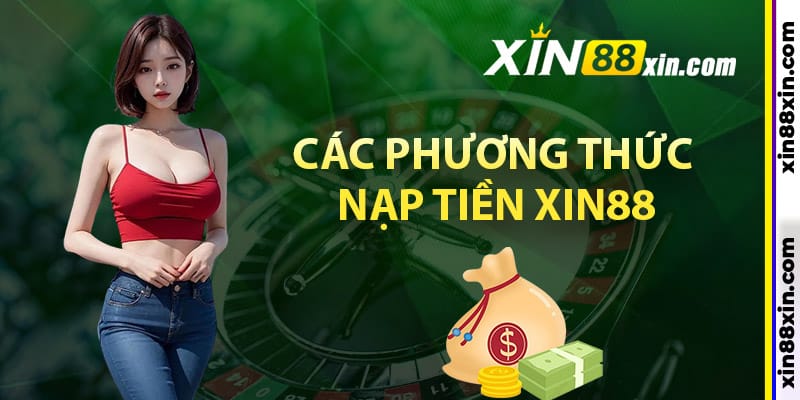 Nạp Tiền Xin88 – Hướng Dẫn Giao Dịch Tiện Lợi Và Bảo Mật 3 Các phương thức nạp tiền Xin88 tiện lợi nhất