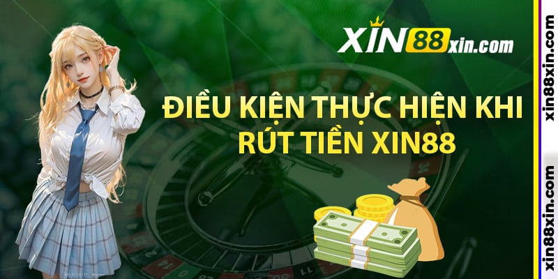Cách Rút Tiền Xin88 Cực Kỳ Dễ Dàng Và Nhanh Chóng 2 Điều kiện thực hiện khi rút tiền Xin88