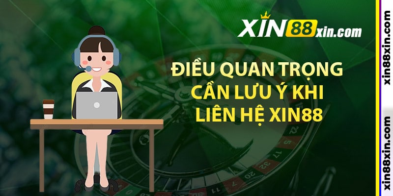 Liên Hệ Xin88 – Hỗ Trợ Khách Hàng 24/7 Chuyên Nghiệp 3 Điều quan trọng cần lưu ý khi liên hệ Xin88