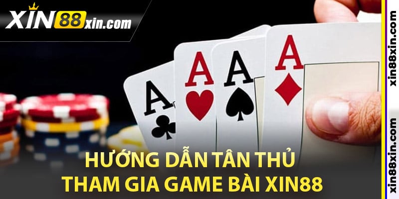 Game bài Xin88 - Chơi Vui Giật Nhiều Quà Tặng Cực Đã 3 Hướng dẫn tân thủ tham gia game bài Xin88