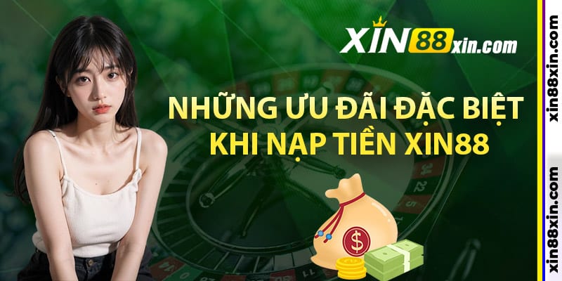 Nạp Tiền Xin88 – Hướng Dẫn Giao Dịch Tiện Lợi Và Bảo Mật 2 Những ưu đãi đặc biệt khi nạp tiền Xin88