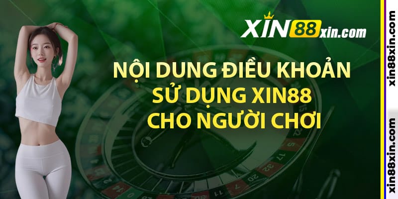 Điều Khoản Sử Dụng Xin88 Thông Tin Bắt Buộc Cần Nắm Rõ 2 Nội dung điều khoản sử dụng Xin88 cho người chơi