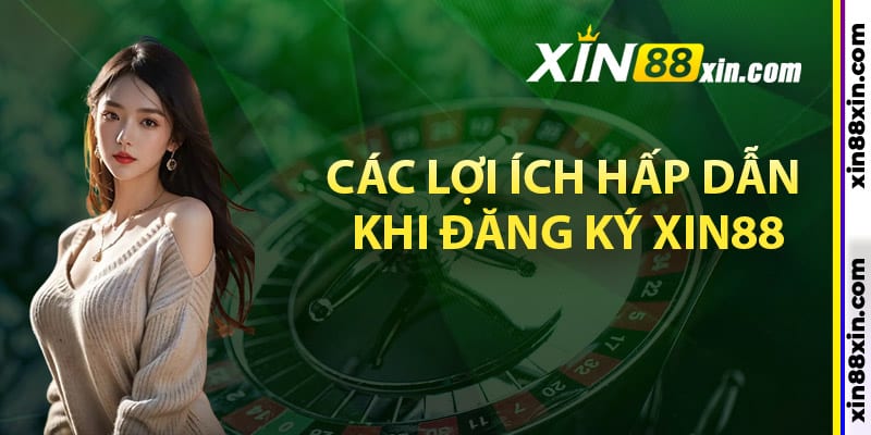 Đăng Ký Xin88 – Chi Tiết Từng Bước Tạo Tài Khoản Dễ Dàng 4 Tận hưởng các lợi ích hấp dẫn khi đăng ký Xin88